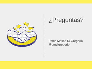 ¿Preguntas?
Pablo Matias Di Gregorio
@pmdigregorio
 