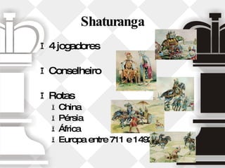 Shaturanga 4 jogadores Conselheiro Rotas China Pérsia África Europa entre 711 e 1492 