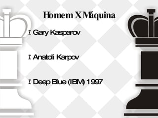 Homem X Máquina Gary Kasparov Anatoli Karpov Deep Blue (IBM) 1997 