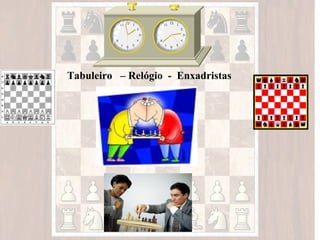Tabuleiro – Relógio - Enxadristas
 