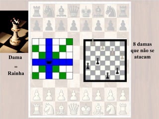 8 damas
         que não se
Dama      atacam
  =
Rainha
 