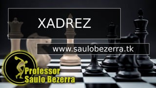 Xadrez: história, regras e benefícios - Saulo Bezerra da Silva
