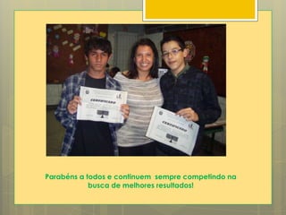 Parabéns a todos e continuem sempre competindo na
busca de melhores resultados!
 
