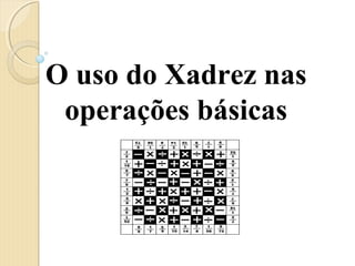 O uso do Xadrez nas
operações básicas
 