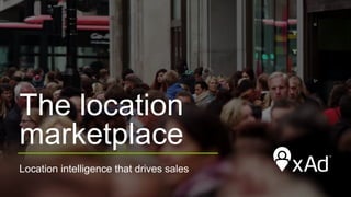The location
marketplace
Location intelligence that drives sales
 
