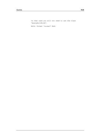 Queries 16-8 
In that case you will not need to use the class 
“QueryBuildLink”. 
Note: Format “normal” End: 
 