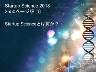 Startup Science 2018
2550ページ版 ①
Startup Scienceとは何か？
 