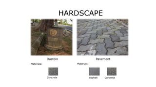 HARDSCAPE
Dustbin Pavement
Asphalt Concrete
Materials:Materials:
Concrete
 