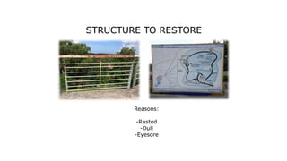 STRUCTURE TO RESTORE
Reasons:
-Rusted
-Dull
-Eyesore
 