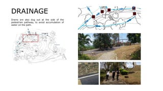 Drains are also dug out at the side of the
pedestrian pathway, to avoid accumulation of
water on the path.
DRAINAGE
 