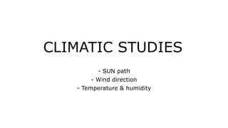 CLIMATIC STUDIES
- SUN path
- Wind direction
- Temperature & humidity
 
