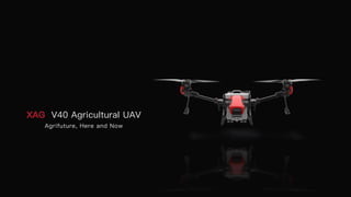 Agrifuture, Here and Now
XAG V40 Agricultural UAV
 