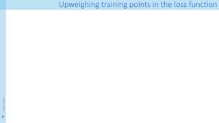 27
<event
name>
Upweighing training points in the loss function
 