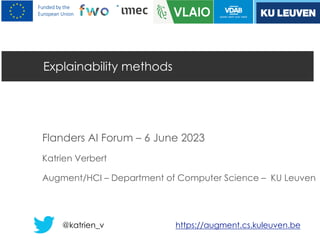 Explainability methods
Flanders AI Forum – 6 June 2023
Katrien Verbert
Augment/HCI – Department of Computer Science – KU Leuven
@katrien_v https://augment.cs.kuleuven.be
 