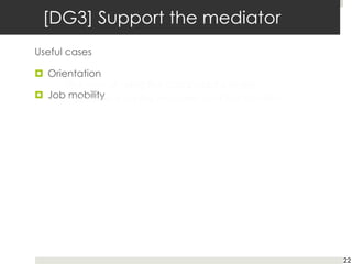 [DG3] Support the mediator
Useful cases
¤ Orientation
¤ Job mobility
22
 