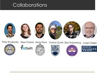 Peter Brusliovsky Nava Tintarev Cristina Conati
Denis Parra
Collaborations
Bart Knijnenburg Jurgen Ziegler
 