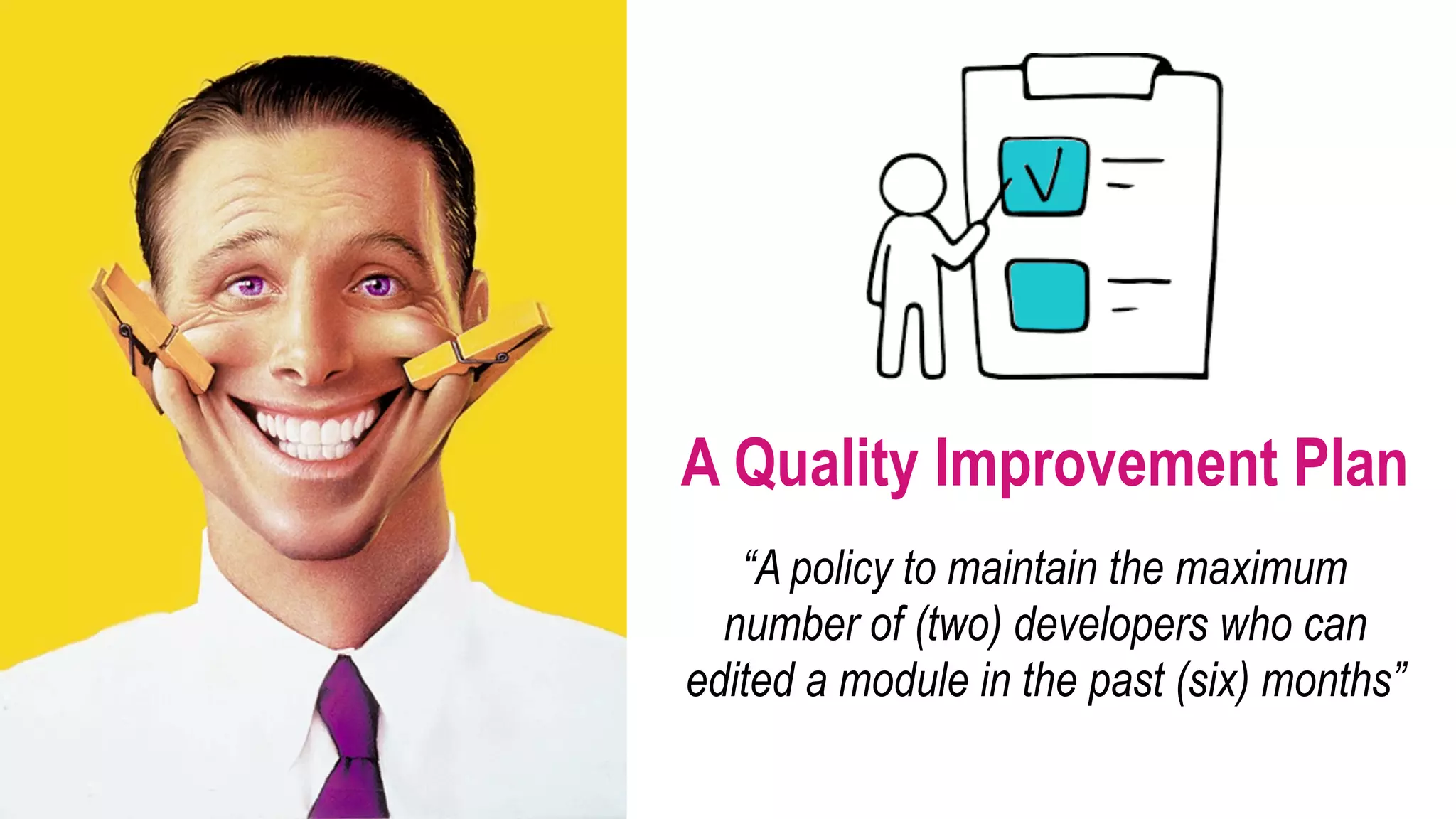 A Quality Improvement Plan “A policy to maintain the maximum number of (two) developers who can edited a module in the past (six) months” 