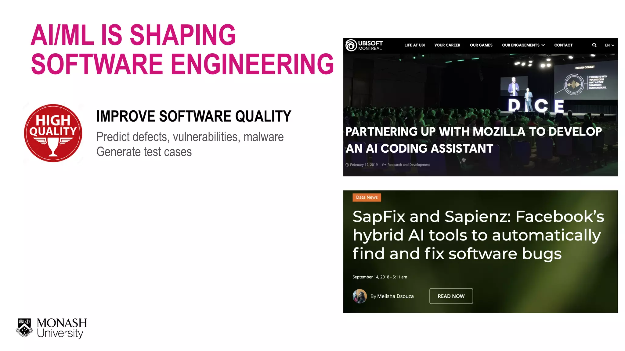 AI/ML IS SHAPING SOFTWARE ENGINEERING IMPROVE SOFTWARE QUALITY Predict defects, vulnerabilities, malware Generate test cases 