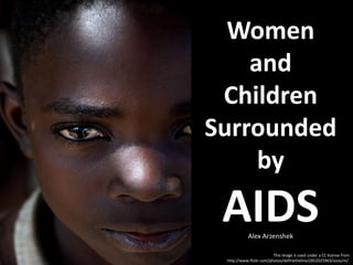 Women and Children Surrounded by  AIDS  Alex Arzenshek This image is used under a CC license from http://www.flickr.com/photos/definetheline/2652025963/sizes/m/. 