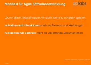 Manifest für Agile Softwareentwicklung



„Durch diese Tätigkeit haben wir diese Werte zu schätzen gelernt:

Individuen und Interaktionen mehr als Prozesse und Werkzeuge

Funktionierende Software mehr als umfassende Dokumentation




                                                Quelle: http://agilemanifesto.org/iso/de/manifesto.html


17.04.2013                                                                                  14
 