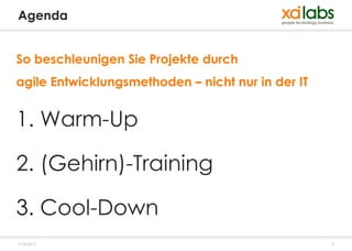 Agenda


So beschleunigen Sie Projekte durch
agile Entwicklungsmethoden – nicht nur in der IT


1. Warm-Up

2. (Gehirn)-Training

3. Cool-Down
17.04.2013                                         3
 