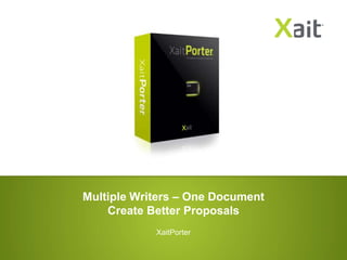 Multiple Writers – One Document
    Create Better Proposals
            XaitPorter
 