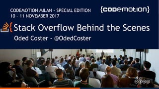 All slides are licensed CC BY-NC-SA 3.0
Stack Overflow Behind the Scenes
Oded Coster - @OdedCoster
CODEMOTION MILAN - SPECIAL EDITION
10 – 11 NOVEMBER 2017
 