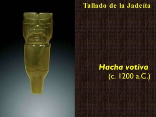 Hacha votiva   (c. 1200 a.C.) Tallado de la Jadeíta 
