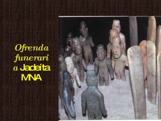 Ofrenda funeraria  Jadeíta MNA 