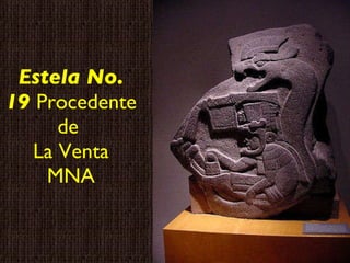 Estela No. 19  Procedente de  La Venta MNA 