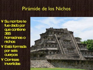 Pirámide de los Nichos Su nombre le fue dado por que contiene 365 hornacinas o nichos Está formada por seis cuerpos Cornisas invertidas 
