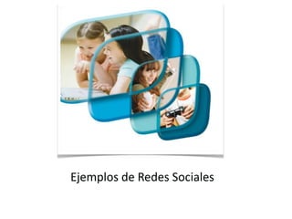 Ejemplos de Redes Sociales
 