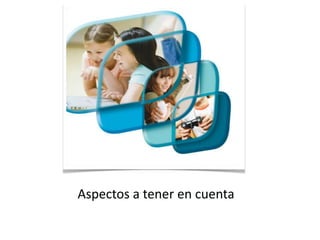 Aspectos a tener en cuenta
 