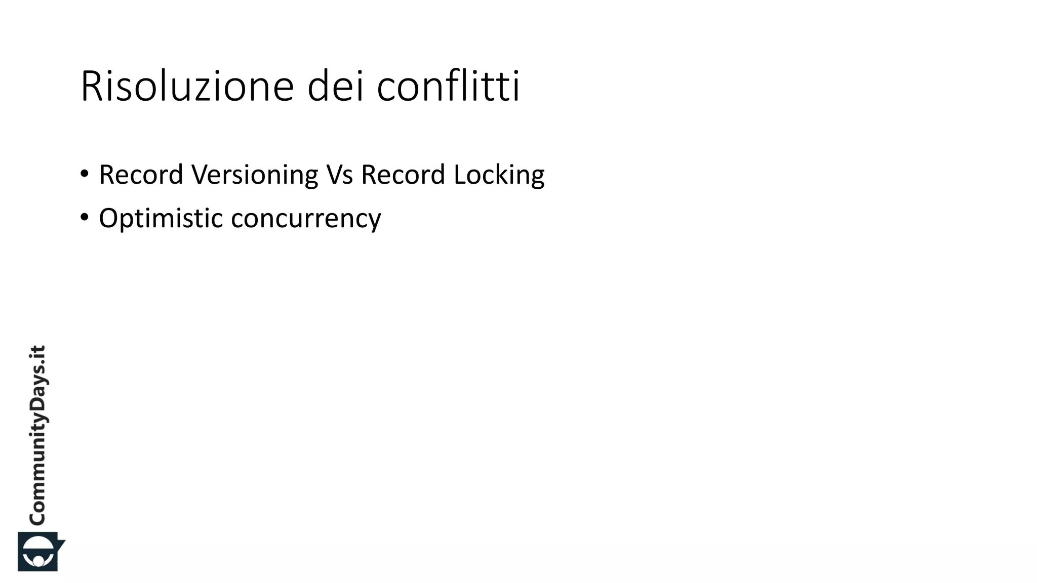 #CDays14 – Milano 25, 26 e 27 Febbraio 2014
Risoluzione dei conflitti
• Record Versioning Vs Record Locking
• Optimistic concurrency
 