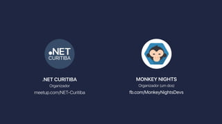 .NET CURITIBA
Organizador
meetup.com/NET-Curitiba
MONKEY NIGHTS
Organizador (um dos)
fb.com/MonkeyNightsDevs
 