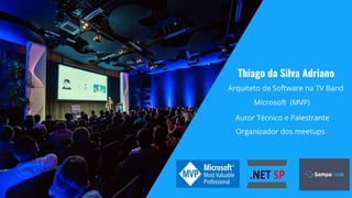 Microsoft (MVP)
Thiago da Silva Adriano
Arquiteto de Software na TV Band
Autor Técnico e Palestrante
Organizador dos meetups
 