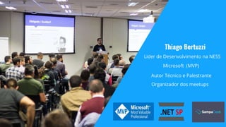 Organizador dos meetups
Autor Técnico e Palestrante
Microsoft (MVP)
Lider de Desenvolvimento na NESS
Thiago Bertuzzi
Organizador dos meetups
Autor Técnico e Palestrante
Microsoft (MVP)
Lider de Desenvolvimento na NESS
 
