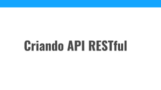 Criando API RESTful
 
