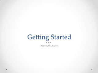 Getting Started
xamarin.com
 