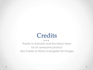 Credits
Thanks to Xamarin and the Mono team
for an awesome product
Also thanks to Mono evangelists for images
 
