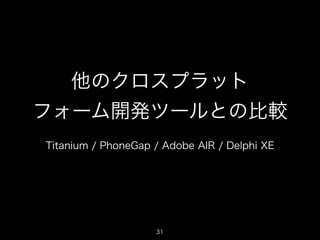 他のクロスプラット
フォーム開発ツールとの比較
Titanium / PhoneGap / Adobe AIR / Delphi XE

31

 