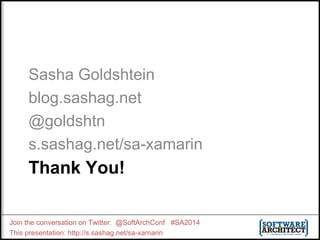 Sasha Goldshtein 
blog.sashag.net 
@goldshtn 
s.sashag.net/sa-xamarin 
Thank You! 
Join the conversation on Twitter: @SoftArchConf #SA2014 
This presentation: http://s.sashag.net/sa-xamarin 
