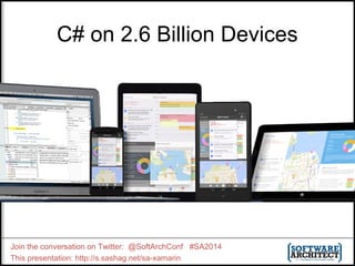 C# on 2.6 Billion Devices 
Join the conversation on Twitter: @SoftArchConf #SA2014 
This presentation: http://s.sashag.net/sa-xamarin 
 