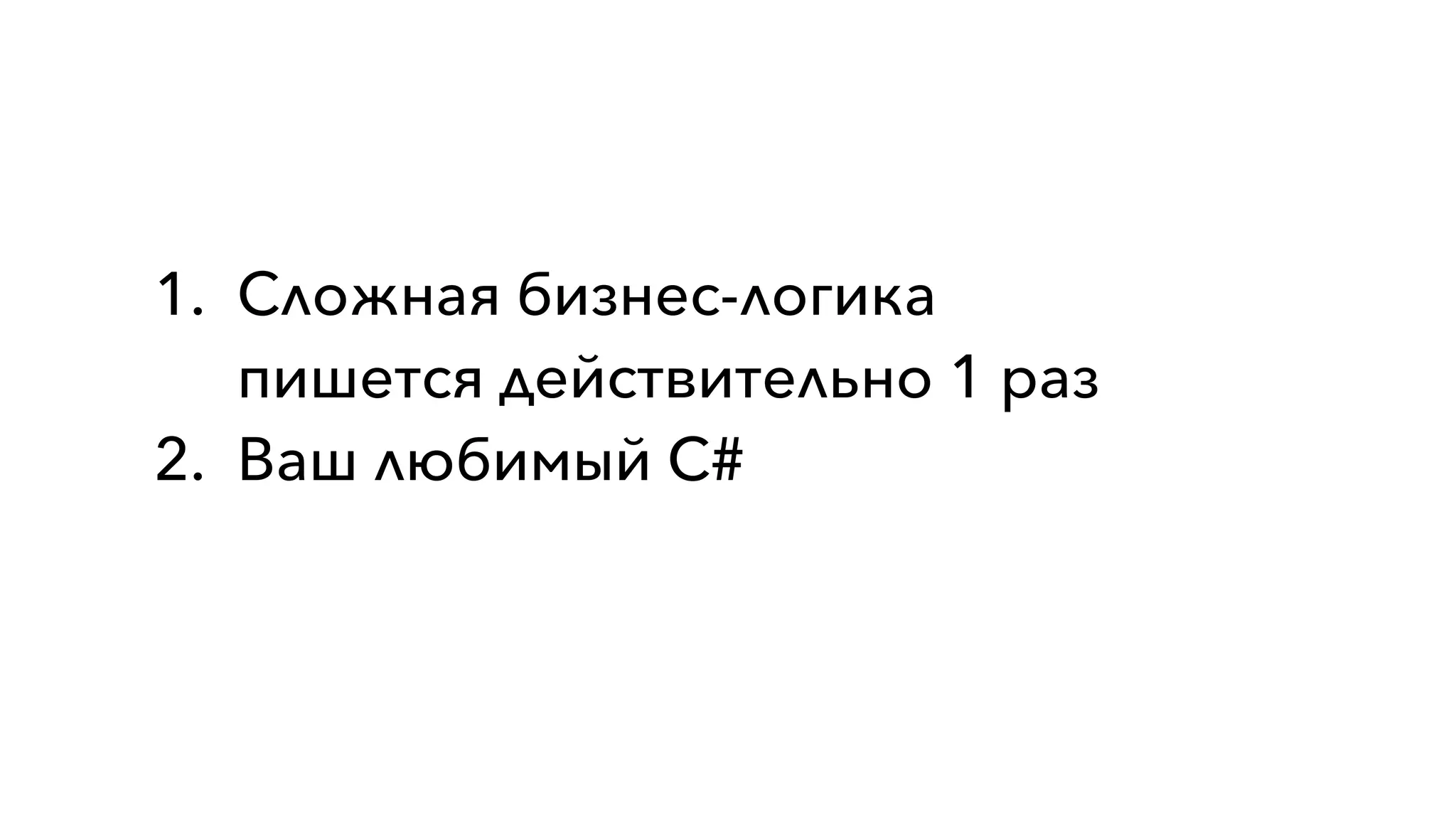 1. Сложная бизнес-логика  
пишется действительно 1 раз
2. Ваш любимый C#
 