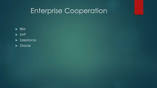 Enterprise Cooperation
 IBM
 SAP
 Salesforce
 Oracle
 