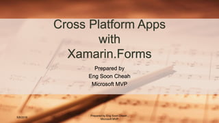 Prepared by
Eng Soon Cheah
Microsoft MVP
Cross Platform Apps
with
Xamarin.Forms
5/8/2016
Prepared by Eng Soon Cheah ,
Microsoft MVP
 