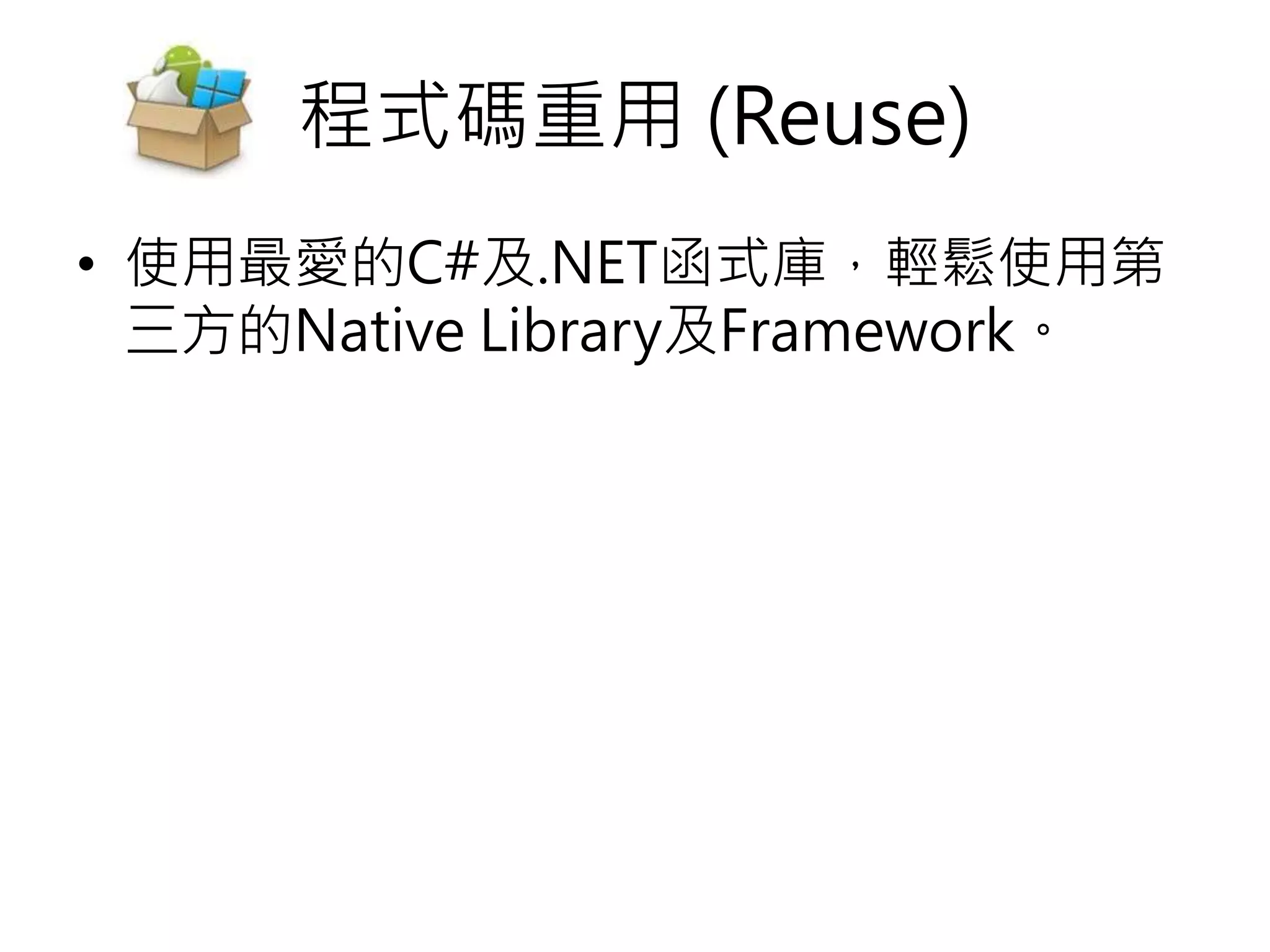 程式碼重用 (Reuse)
• 使用最愛的C#及.NET函式庫，輕鬆使用第
三方的Native Library及Framework。
 