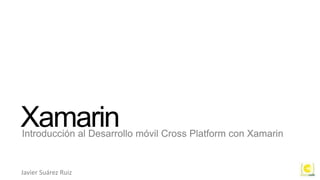 XamarinIntroducción al Desarrollo móvil Cross Platform con Xamarin
Javier Suárez Ruiz
 