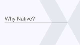 Why Native?
 