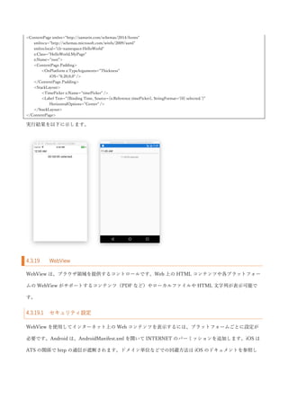 InitializeComponent();
var r = new Random();
this.listView.ItemsSource = Enumerable
.Range(1, 100)
.Select(x => new Person { Name = $"tanaka {x}", Age = 30 + r.Next(50) })
.ToArray();
}
}
実行結果を以下に示します。
表示が切り替わっていることが確認できます。
4.3.10 OpenGLView
OpenGL のコンテンツを表示するコントロールです。本書では詳細は割愛します。ドキュメントを参照して
ください。
https://developer.xamarin.com/api/type/Xamarin.Forms.OpenGLView/
4.3.11 Picker
Picker コントロールは、文字列の選択肢から 1 つを選択するためのコントロールです。ItemsSource プロパ
ティに Picker に表示するための選択項目を含んだの IList インタフェースのインスタンスを渡します。そし
て、ItemDisplayBinding プロパティに ItemsSource プロパティに設定されたオブジェクトの中から実際に画
面に表示するプロパティを指定する Binding を指定します。SelectedItem プロパティで Picker で選択された
項目を取得できます。使用例を以下に示します。
 